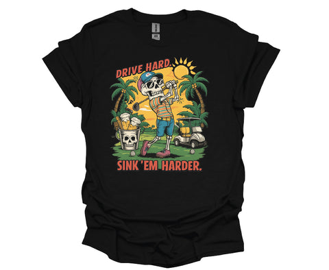 Drive Hard, Sink ’Em Harder Golf T-Shirt – Funny Skeleton Golfer Tee