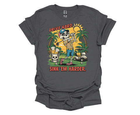 Drive Hard, Sink ’Em Harder Golf T-Shirt – Funny Skeleton Golfer Tee