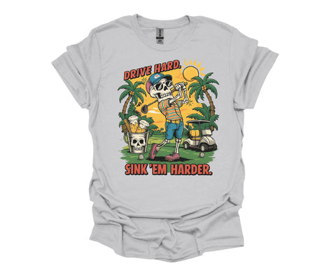 Drive Hard, Sink ’Em Harder Golf T-Shirt – Funny Skeleton Golfer Tee