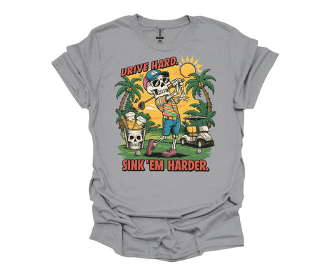Drive Hard, Sink ’Em Harder Golf T-Shirt – Funny Skeleton Golfer Tee