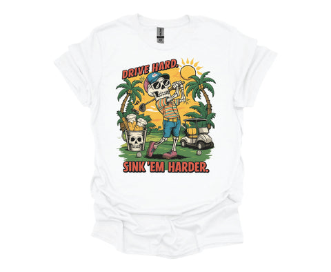 Drive Hard, Sink ’Em Harder Golf T-Shirt – Funny Skeleton Golfer Tee