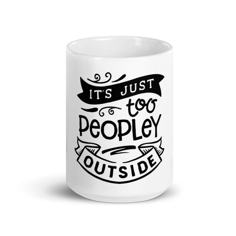 It's just too peopley outside  White glossy mug