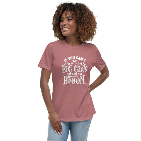 Women's Relaxed T-Shirt - If you can't fly with the big girls stay off the broom