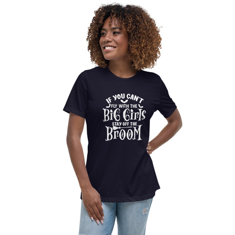 Women's Relaxed T-Shirt - If you can't fly with the big girls stay off the broom